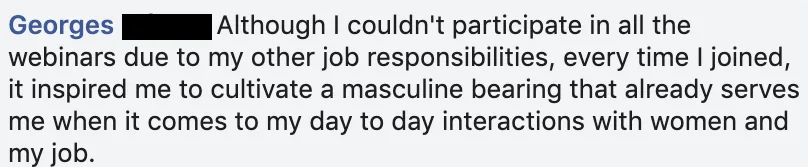 Facebook comment from Georges: he couldn't attend every webinar because of work, but each one he joined helped him build a masculine bearing that serves him with women and at his job.
